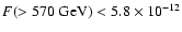 $F(>570\ {\rm GeV}) < 5.8\times 10^{-12}$