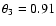 $\theta_3=0.91$