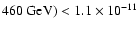 $460\ {\rm GeV}) < 1.1\times 10^{-11}$