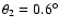 $\theta _2=0.6^{\circ }$