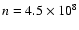 $n = 4.5\times 10^8$