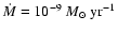 $\dot{M} = 10^{-9}~ M_\odot~\rm {yr}^{-1}$