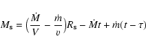 \begin{displaymath}M_{\rm s} = \big( \frac{\dot{M}}{V} - \frac{\dot{m}}{v} \big) R_{\rm s} - \dot{M}t + \dot{m}(t-\tau)
\end{displaymath}