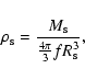 \begin{displaymath}\rho_{\rm s} = \frac{M_{\rm s} }{\frac{4\pi}{3}f R_{\rm s}^3},
\end{displaymath}