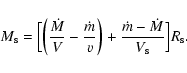 \begin{displaymath}M_{\rm s} = \Big[ {\left( \frac{\dot{M}}{V} - \frac{\dot{m}}{v} \right)+\frac{\dot{m} - \dot{M}}{V_{\rm s}}} \Big]R_{\rm s}.
\end{displaymath}