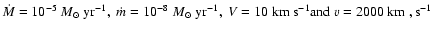 $\dot{M} = 10^{-5}~M_{\odot}~{\rm yr}^{-1},\ \dot{m} = 10^{-8}~M_{\odot}~{\rm yr}^{-1},\ V = 10~{\rm km~ s}^{-1} {\rm and} \ v = 2000~{\rm km\ ,s}^{-1}$