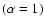 $(\alpha=1)$