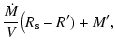 $\displaystyle \frac{\dot{M}}{V} \big(R_{\rm s} - R') + M',$