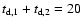 $t_{\rm d,1}+t_{\rm d,2}=20$