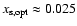 $x_{\rm s,opt} \approx
0.025$
