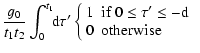 $\displaystyle {g_0 \over t_{\rm 1} t _{\rm 2}} \int_{0}^{t_{\rm 1}} \!\!{\rm d}...
...mbox{if $0 \le \tau' \le -{\rm d}$ }\\
0 & \mbox{otherwise}
\end{array}\right.$