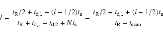 \begin{displaymath}l={{t_{\rm R}/2+t_{\rm d,1}+(i-1/2) t_{\rm s}} \over {t_{\rm ...
..._{\rm d,1}+(i-1/2) t_{\rm s}} \over {t_{\rm R} +t_{\rm scan}}}
\end{displaymath}