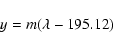 \begin{displaymath}y=m(\lambda - 195.12)
\end{displaymath}