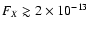 $F_{X} \gtrsim 2\times 10^{-13}$