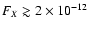 $F_{X} \gtrsim 2\times 10^{-12}$