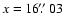 $x=16\hbox{$.\!\!^{\prime\prime}$ }03$