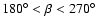 $180^\circ <
\beta < 270^\circ$