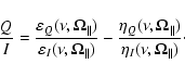 \begin{displaymath}
\frac{Q}{I}=\frac{\varepsilon_Q(\nu,\vec{\Omega}_{\Vert})}
...
...ec{\Omega}_{\Vert})}
{\eta_I(\nu,\vec{\Omega}_{\Vert})} \cdot
\end{displaymath}