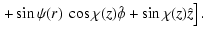 $\displaystyle \left .+ \sin \psi(r) ~ \cos \chi(z)\hat{\phi} + \sin \chi(z)\hat{z}
\right ].$