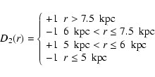 \begin{displaymath}D_2(r)=\left\{
\begin{array}{ll}
+1 & r>7.5~~{\rm kpc}\\
-1 ...
...eq 6~~{\rm kpc}\\
-1 & r\leq 5~~{\rm kpc}
\end{array}\right.
\end{displaymath}