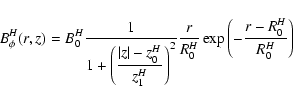 \begin{displaymath}B^H_\phi(r,z)=B^H_0\frac{1}{1+\left(\displaystyle{\frac{\vert...
...ght)^2}
\frac{r}{R^H_0}\exp\left(-\frac{r-R^H_0}{R^H_0}\right)
\end{displaymath}