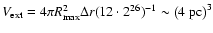 $V_{\rm ext}=4\pi R_{\rm max}^2 \Delta
r(12\cdot 2^{26})^{-1} \sim \left (4~ {\rm pc} \right)^3$