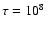 $\tau= 10^{8}$