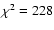$\chi^2=228$