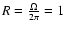 $R=\frac{\Omega}{2\pi}=1$