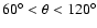 $60^\circ < \theta < 120^\circ$