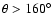 $\theta > 160^\circ$