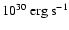 $10^{30}~{\rm erg~s}^{-1}$