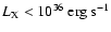 $L_{{\rm X}}<10^{36}~{\rm erg~s}^{-1}$