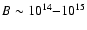 $B \sim10^{14}{-}10^{15}$