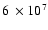 $6 ~\times10^7$