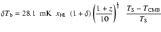 $\displaystyle \delta T_{\rm b} = 28.1 ~~{{\rm mK}}~~x_{{\rm HI}}~~ (1+\delta) \...
...({1+z \over 10}\right)^{1 \over 2}~~ {T_{\rm S} -T_{{\rm CMB}} \over T_{\rm S}}$