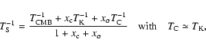 \begin{displaymath}T_{\rm S}^{-1}={ T_{{\rm CMB}}^{-1} +x_{\rm c} T_{\rm K}^{-1}...
..._{\alpha}} \quad {\rm with} \quad T_{\rm C} \simeq T_{\rm K} ,
\end{displaymath}