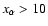 $x_\alpha >10$