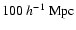 $100~h^{-1}~\rm {Mpc}$