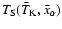 $T_{\rm S}(\bar{T}_{\rm K},\bar{x}_\alpha)$