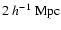 $2~h^{-1}~\rm{Mpc}$