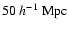 $50~h^{-1}~\rm {Mpc}$