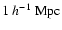 $1~h^{-1}~\rm {Mpc}$