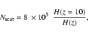 \begin{displaymath}N_{\rm {scat}}= 8~ \times 10^5 ~~{H(z=10) \over H(z)} ,
\end{displaymath}