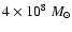 $4\times 10^8~ M_{\odot}$