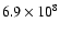 $6.9\times 10^{8}$