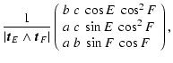 $\displaystyle \frac{1}{\left\vert \vec{t}_{E}\wedge \vec{t}_{F} \right\vert}\le...
...\cos^{2} F \\
a~c~\sin E~ \cos^{2} F \\
a~b~\sin F~\cos F
\end{array}\right),$