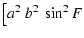 $\displaystyle \big[a^2~b^2~\sin
^2F$