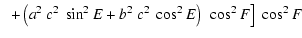 $\displaystyle \hspace*{0.2cm}+\left(a^2~c^2~\sin ^2E+b^2~c^2~ \cos
^2E\right)~\cos^2F\big]
~\cos^{2}F$