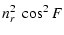 $\displaystyle n_{r}^{2}~\cos^{2}F$